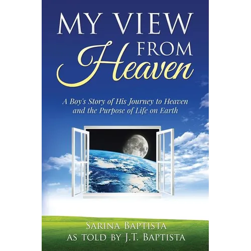 My View from Heaven: A Boy's Story of His Journey to Heaven and the Purpose of Life on Earth - Paperback