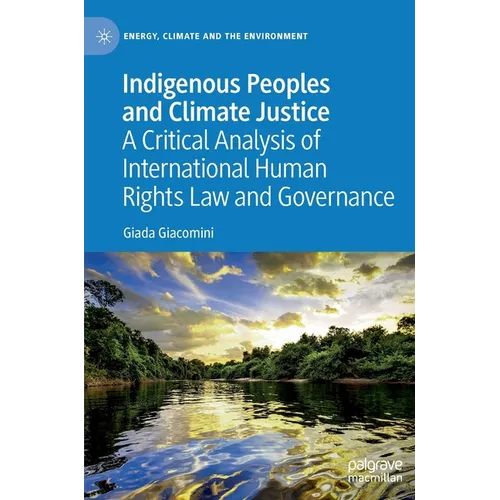 Indigenous Peoples and Climate Justice: A Critical Analysis of International Human Rights Law and Governance - Hardcover