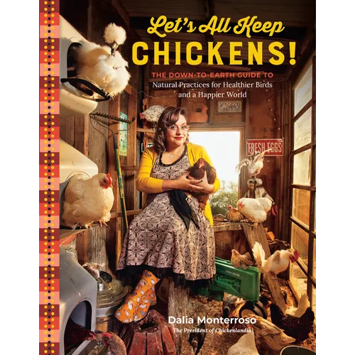 Let's All Keep Chickens!: The Down-To-Earth Guide to Natural Practices for Healthier Birds and a Happier World - Paperback
