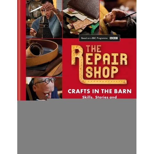 The Repair Shop: Crafts in the Barn: Skills, Stories and Heartwarming Restorations - Hardcover