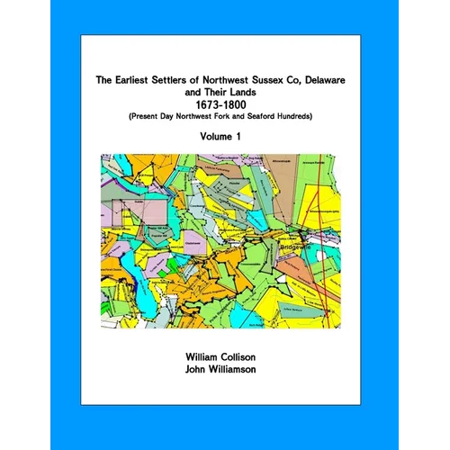 The Earliest Settlers of Northwest Sussex Co, DE and Their Lands 1673-1800 Vol 1: Present Day Northwest Fork and Nanticoke Hundreds - Paperback