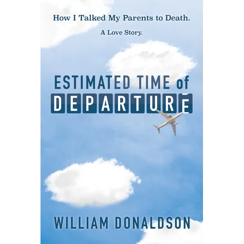 Estimated Time of Departure: How I Talked My Parents to Death; A Love Story - Paperback