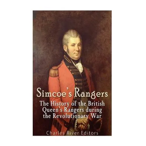 Simcoe's Rangers: The History of the British Queen's Rangers during the Revolutionary War - Paperback