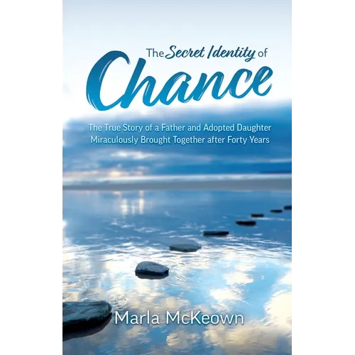 The Secret Identity of Chance: The True Story of a Father and Adopted Daughter Miraculously Brought Together after Forty Years - Paperback