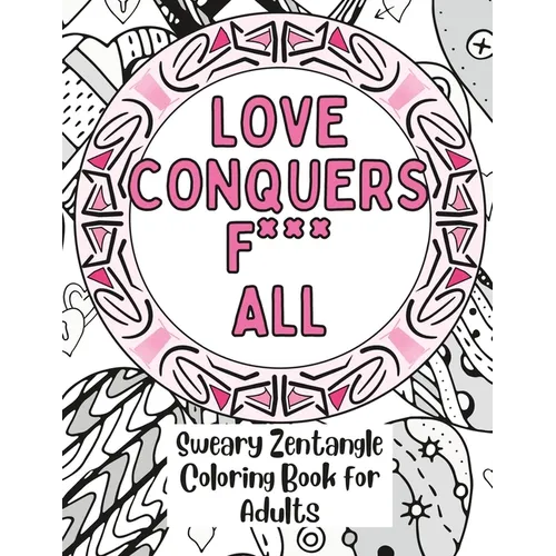 Love Conquers Fuck All: A Sweary Zentangle Coloring Book for Adults - Paperback
