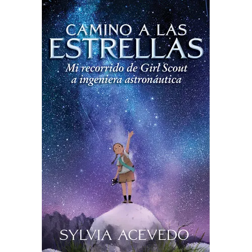 Camino a Las Estrellas: Mi Recorrido de Girl Scout a Ingeniera Astronáutica (Path to the Stars Spanish Edition) - Paperback