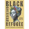 Black American Refugee: Escaping the Narcissism of the American Dream - Hardcover