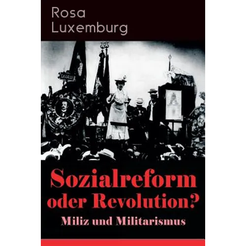 Sozialreform oder Revolution? - Miliz und Militarismus: Das Lohngesetz, Die Krise, Die Gewerkschaften, Die Genossenschaften, Die Sozialreform, Zollpol - Paperback
