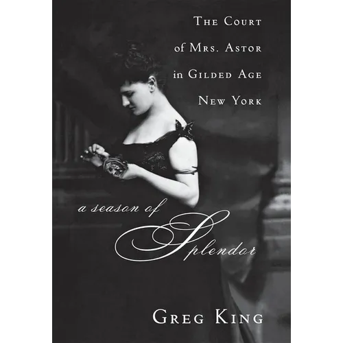 A Season of Splendor: The Court of Mrs. Astor in Gilded Age New York - Hardcover