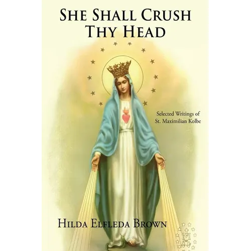 She Shall Crush Thy Head: Selected Writings of St. Maximilian Kolbe - Paperback
