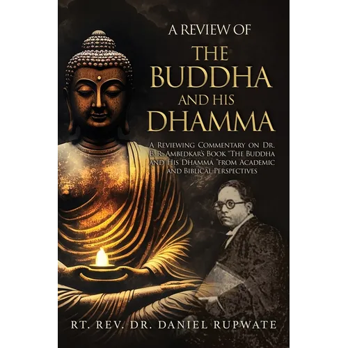 A Review of the Buddha and His Dhamma: A Reviewing Commentary on Dr. B. R. Ambedkar's Book the Buddha and His Dhamma from Academic and Biblical Perspe - Paperback