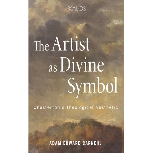The Artist as Divine Symbol: Chesterton's Theological Aesthetic - Hardcover