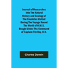Journal of Researches into the Natural History and Geology of the Countries Visited During the Voyage Round the World of H.M.S. Beagle Under the Comma - Paperback