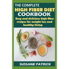 The Complete High Fiber Diet Cookbook: Easy and delicious high fiber recipes for weight loss and healthy living. - Paperback