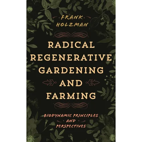 Radical Regenerative Gardening and Farming: Biodynamic Principles and Perspectives - Paperback