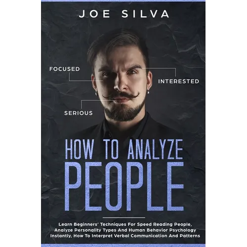How to Analyze People: Learn Beginners' Techniques For Speed Reading People, Analyze Personality Types And Human Behavior Psychology Instantl - Paperback