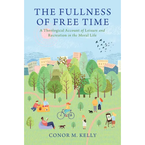 The Fullness of Free Time: A Theological Account of Leisure and Recreation in the Moral Life - Paperback