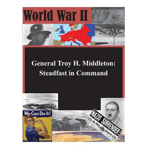 General Troy H. Middleton: Steadfast in Command - Paperback