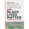 White People and Black Lives Matter: Ignorance, Empathy, and Justice - Hardcover