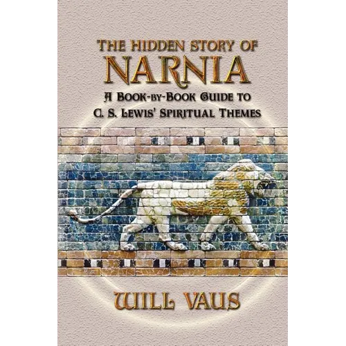 The Hidden Story of Narnia: A Book-By-Book Guide to C. S. Lewis' Spiritual Themes - Paperback