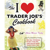 The I Love Trader Joe's Cookbook: More Than 150 Delicious Recipes Using Only Foods from the World's Greatest Grocery Store - Paperback