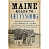 Maine Roads to Gettysburg: How Joshua Chamberlain, Oliver Howard, and 4,000 Men from the Pine Tree State Helped Win the Civil War's Bloodiest Battle - Hardcover