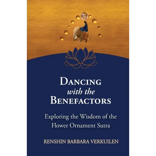 Dancing with the Benefactors: Exploring the Wisdom of the Flower Oranment Sutra: Exploring the Wisdom of the Flower Orament Sutra - Paperback
