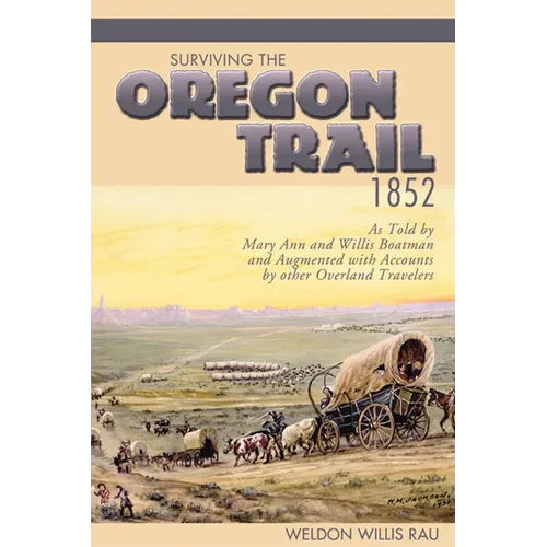 Surviving the Oregon Trail, 1852: As Told by Mary Ann and Willis Boatman and Augmented with Accounts by Other Overland Travelers - Paperback