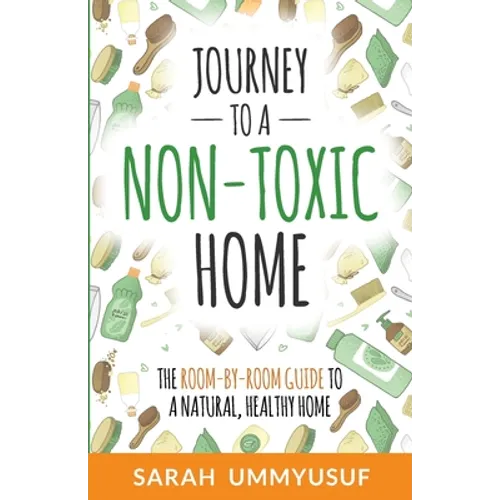 Journey to a Non-Toxic Home: The Room-by-Room Guide to a Natural, Healthy Home - Paperback