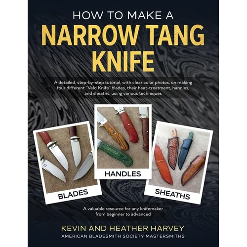 How to Make a Narrow Tang Knife: A detailed, step-by-step tutorial, with 880 clear color photos, on making four different narrow tang blades, their he - Paperback
