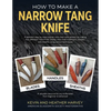 How to Make a Narrow Tang Knife: A detailed, step-by-step tutorial, with 880 clear color photos, on making four different narrow tang blades, their he - Paperback