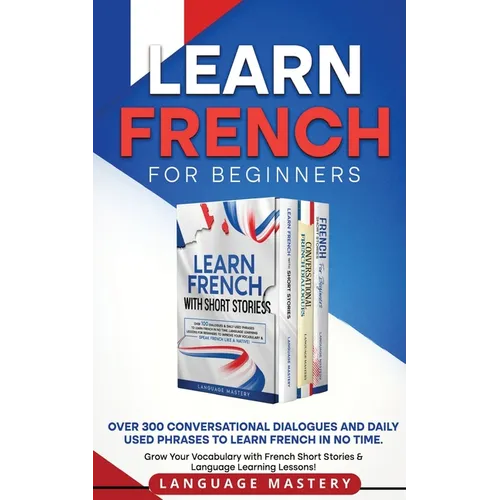 Learn French for Beginners: Over 300 Conversational Dialogues and Daily Used Phrases to Learn French in no Time. Grow Your Vocabulary with French Shor - Paperback
