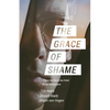 The Grace of Shame: 7 Ways the Church Has Failed to Love Homosexuals - Paperback
