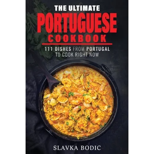 The Ultimate Portuguese Cookbook: 111 Dishes From Portugal To Cook Right Now - Paperback