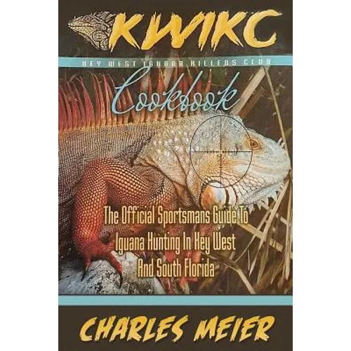 Key West Iguana Killers Club. The Official Sportsman's guide to Iguana Hunting: A how to guide to Iguana hunting in South Florida and the Florida Keys - Paperback