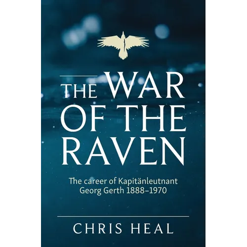 The War of the Raven: The career of Kapitӓnleutnant Georg Gerth 1888-1970 - Paperback