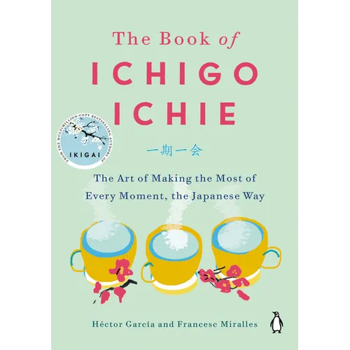The Book of Ichigo Ichie: The Art of Making the Most of Every Moment, the Japanese Way - Hardcover