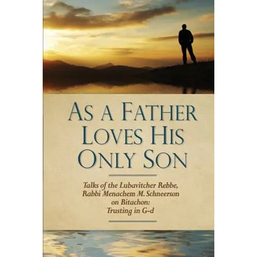 As a Father Loves His Only Son: Talks of the Lubavitcher Rebbe Rabbi Menachem M. Schneerson on Bitachon: Trusting in G d - Paperback