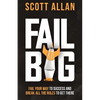 Fail Big: Fail Your Way to Success and Break All the Rules to Get There: Fail Your Way to Success and Break All the Rules to Get There - Paperback