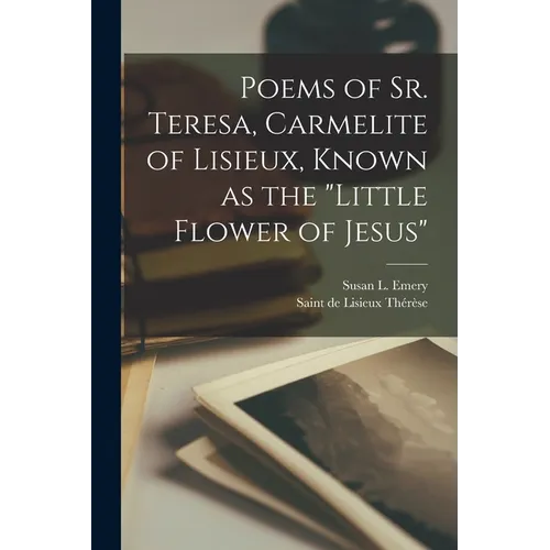 Poems of Sr. Teresa, Carmelite of Lisieux, Known as the "Little Flower of Jesus" - Paperback