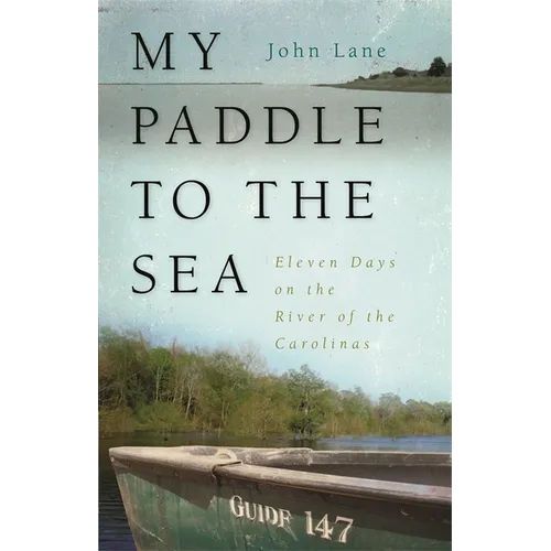 My Paddle to the Sea: Eleven Days on the River of the Carolinas - Paperback