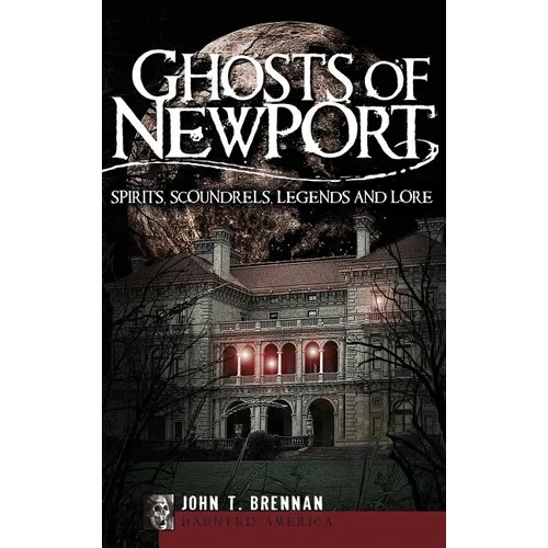 Ghosts of Newport: Spirits, Scoundrels, Legends and Lore - Hardcover