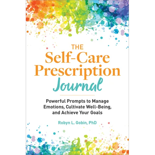 The Self-Care Prescription Journal: Powerful Prompts to Manage Emotions, Cultivate Well-Being, and Achieve Your Goals - Paperback