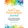 The Self-Care Prescription Journal: Powerful Prompts to Manage Emotions, Cultivate Well-Being, and Achieve Your Goals - Paperback