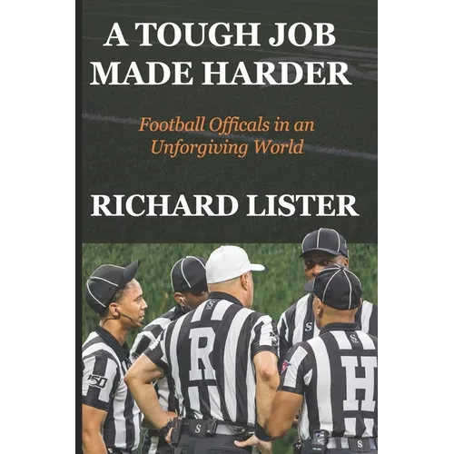 A Tough Job Made Harder: Football Officials in an Unforgiving World - Paperback