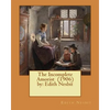 The Incomplete Amorist (1906) by: Edith Nesbit - Paperback