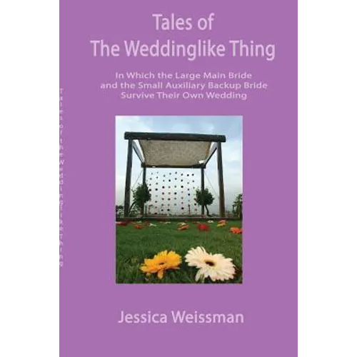 Tales of the Weddinglike Thing: In Which the Large Main Bride and the Small Auxiliary Backup Bride Survive Their Own Wedding - Paperback