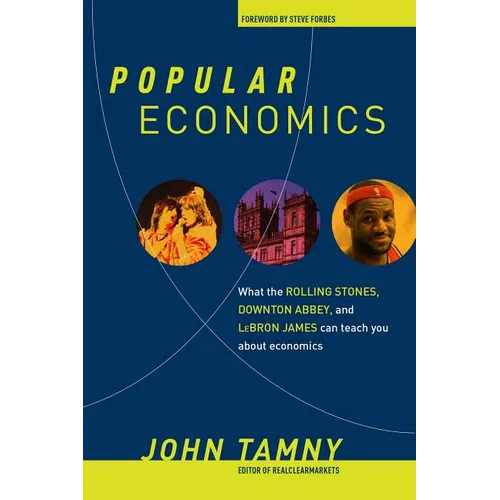 Popular Economics: What the Rolling Stones, Downton Abbey, and Lebron James Can Teach You about Economics - Hardcover