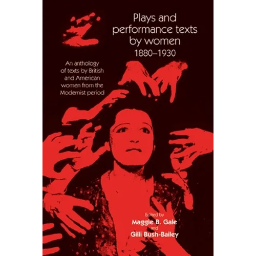 Plays and Performance Texts by Women 1880-1930: An Anthology of Plays by British and American Women from the Modernist Period - Paperback