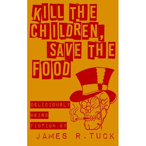 Kill The Children, Save The Food: Deliciously weird fiction - Paperback